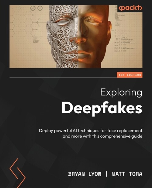 Exploring Deepfakes: Deploy powerful AI techniques for face replacement and more with this comprehensive guide (Paperback)