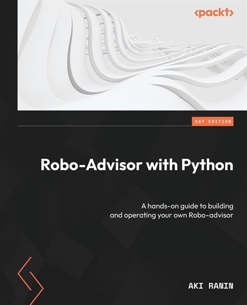 Robo-Advisor with Python: A hands-on guide to building and operating your own Robo-advisor (Paperback)