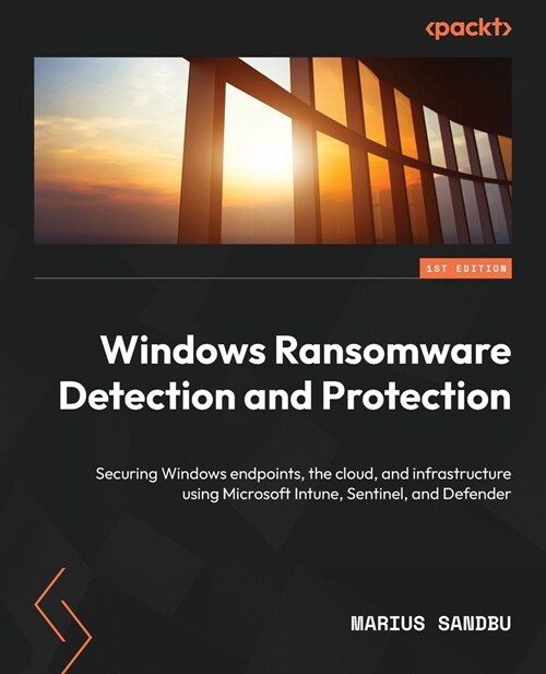 Windows Ransomware Detection and Protection: Securing Windows endpoints, the cloud, and infrastructure using Microsoft Intune, Sentinel, and Defender (Paperback)