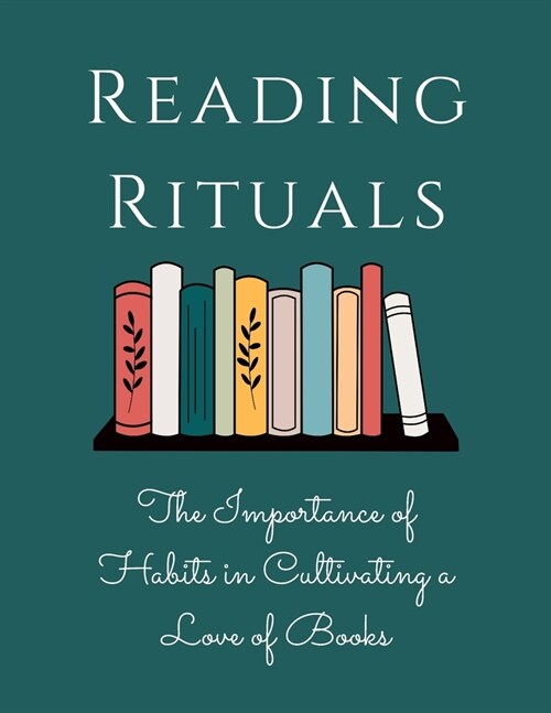 Reading Rituals: The Importance of Habits in Cultivating a Love of Books (Paperback)