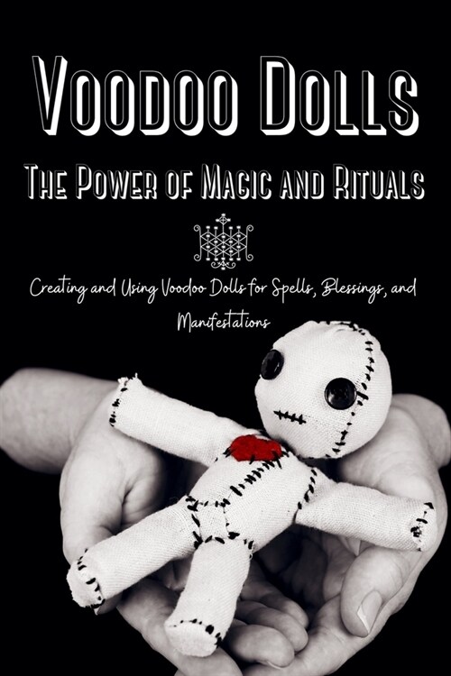 Voodoo Dolls: Creating and Using Voodoo Dolls for Spells, Blessings, and Manifestations (Paperback)