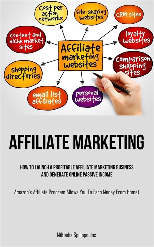 Affiliate Marketing: How To Launch A Profitable Affiliate Marketing Business And Generate Online Passive Income (Amazons Affiliate Program (Paperback)