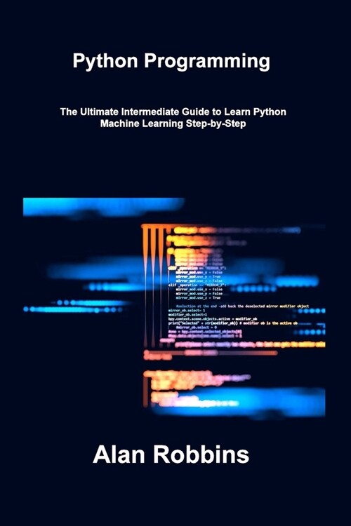 Python Programming: The Ultimate Intermediate Guide to Learn Python Machine Learning Step-by-Step (Paperback)