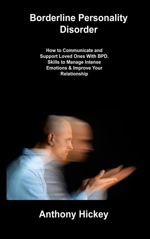 Borderline Personality Disorder: How to Communicate and Support Loved Ones With BPD. Skills to Manage Intense Emotions & Improve Your Relationship (Hardcover)