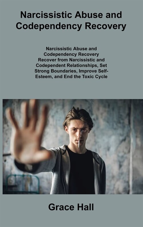 Narcissistic Abuse and Codependency Recovery: Recover from Narcissistic and Codependent Relationships, Set Strong Boundaries, Improve Self- Esteem, an (Hardcover)