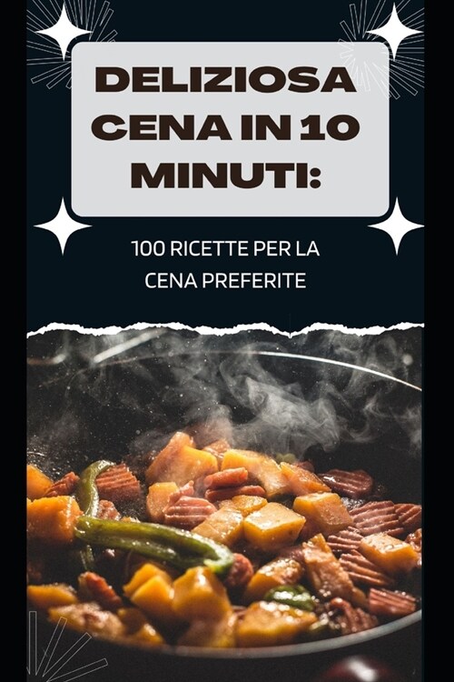 Deliziosa Cena in 10 Minuti: 100 Ricette Per La Cena Preferite (Paperback)