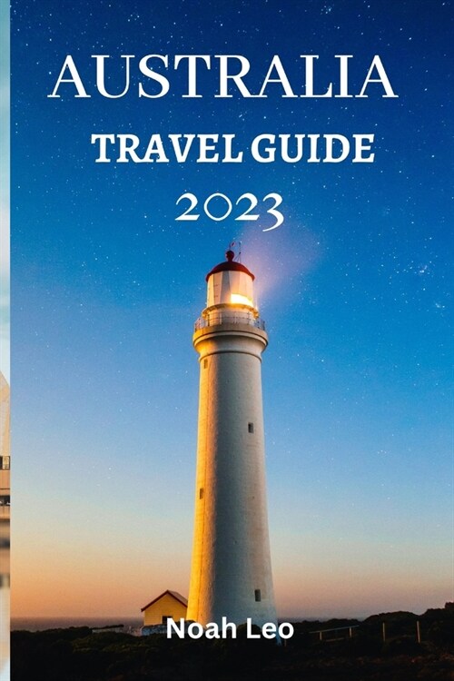 Australia travel guide 2023: The ultimate guide and tips on all you need to know and do in Australia (Paperback)