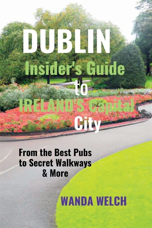 Dublin: Insiders Guide to Irelands Capital City, from the Best Pubs to Secret Walkways & more (Paperback)