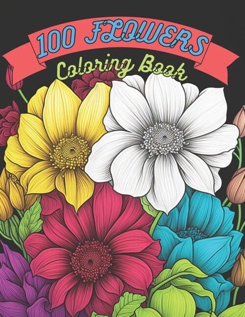 100 Flowers Coloring Book: A Coloring Book of 100 Flower Designs for Adults and Kids (Paperback)