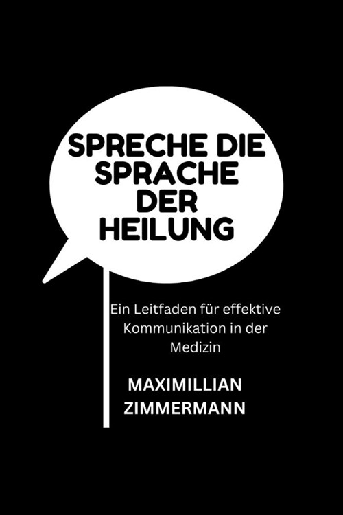 Spreche Die Sprache Der Heilung: Ein Leitfaden f? effektive Kommunikation in der Medizin (Paperback)