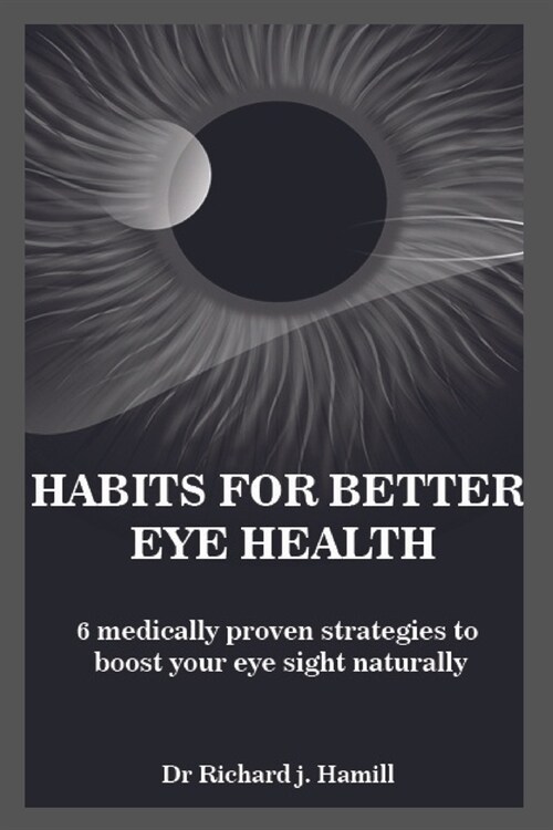 Habits for Better Eye Health: 6 medically proven strategies to boost your eye sight naturally. (Paperback)