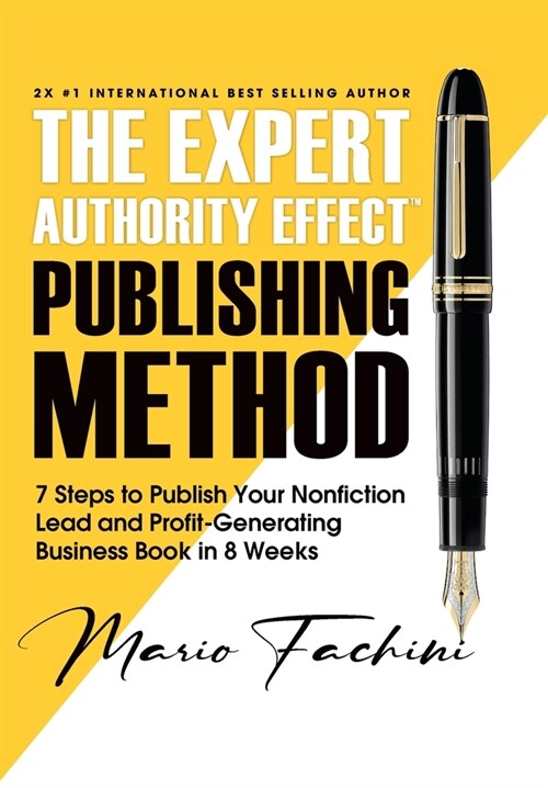 The Expert Authority Effect(TM) Publishing Method: 7 Steps to Publish Your Nonfiction Lead & Profit-Generating Business Book in 8 Weeks (Hardcover, 2)