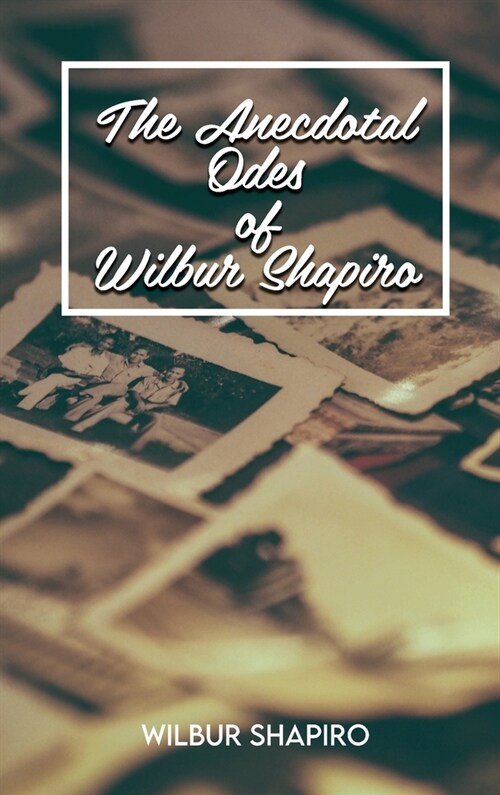 The Anecdotal Odes of Wilbur Shapiro (Hardcover)