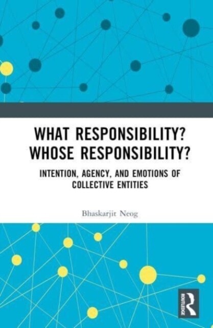 What Responsibility? Whose Responsibility? : Intention, Agency, and Emotions of Collective Entities (Hardcover)