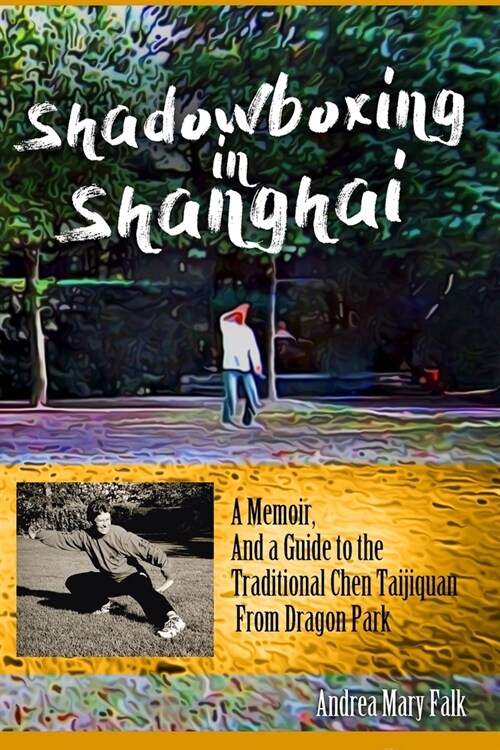 Shadowboxing In Shanghai: A Memoir, And a Guide to the Traditional Chen Taijiquan From Dragon Park (Paperback)