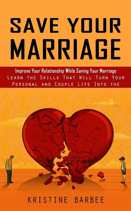 Save Your Marriage: Improve Your Relationship While Saving Your Marriage (Learn the Skills That Will Turn Your Personal and Couple Life In (Paperback)