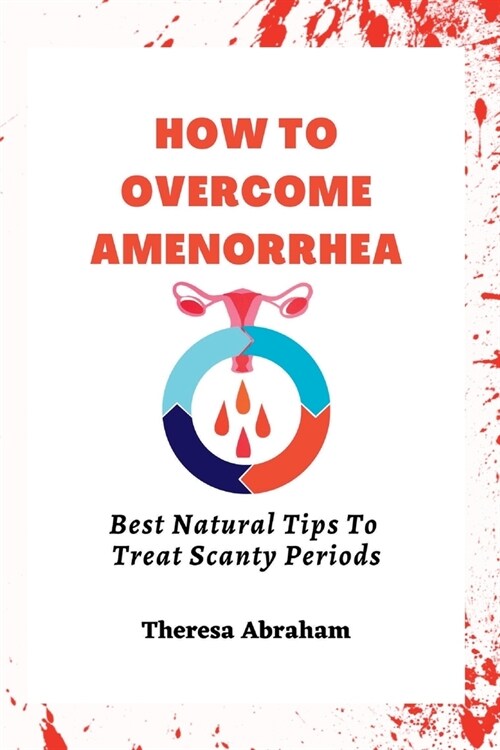 How to Overcome Amenorrhea: Best Natural Tips To Treat Scanty Periods. (Paperback)