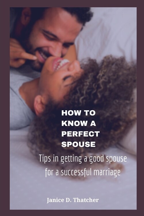 How to know a perfect spouse: Tips in getting a good spouse for a successful marriage (Paperback)