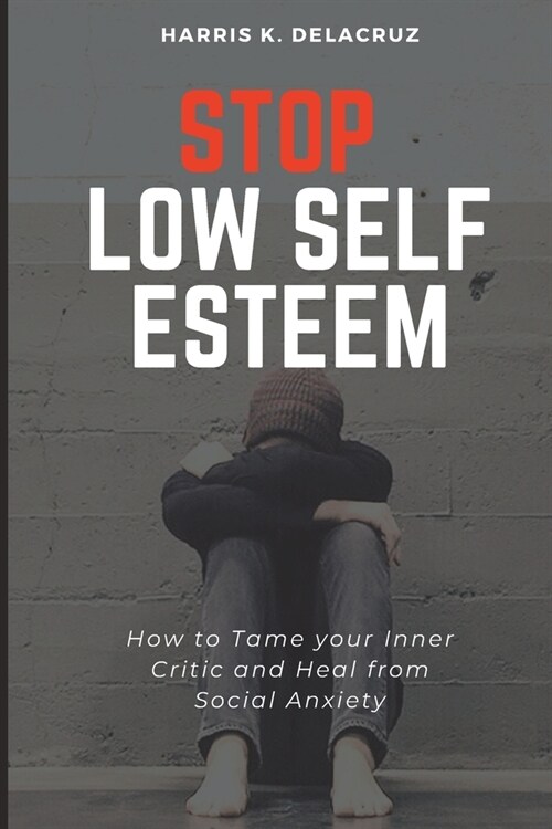 Stop Low Self Esteem: How to Tame your Inner Critic and Heal from Social Anxiety (Paperback)