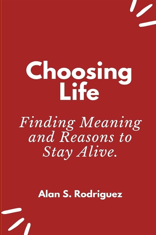 Choosing Life: Finding Meaning and Reasons to Stay Alive. (Paperback)