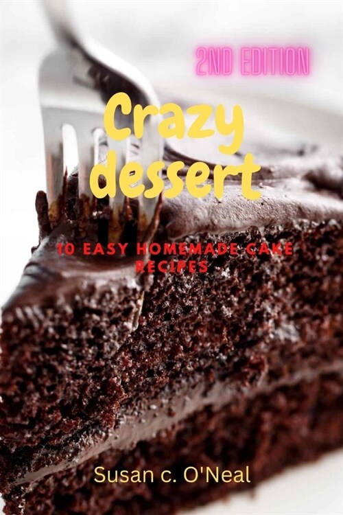 Crazy dessert: 10 easy homemade cake recipes (Paperback)