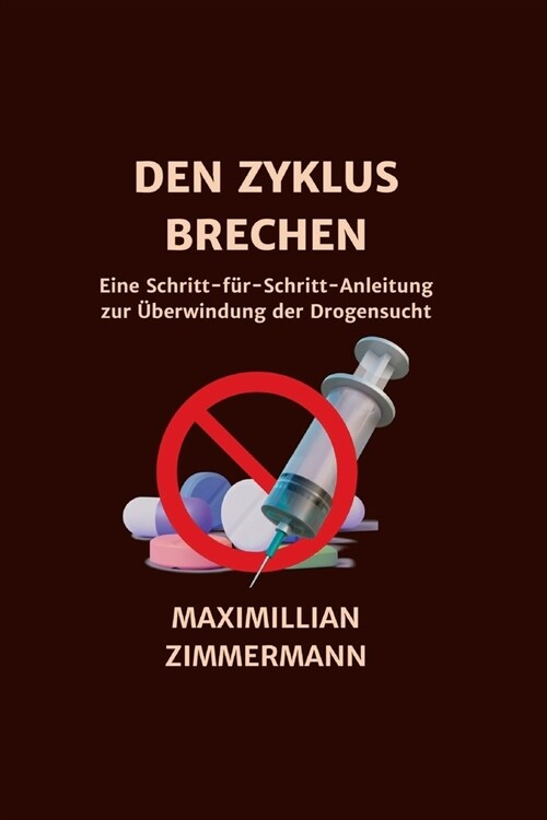 Den Zyklus Brechen: Eine Schritt-f?-Schritt-Anleitung zur ?erwindung der Drogensucht (Paperback)