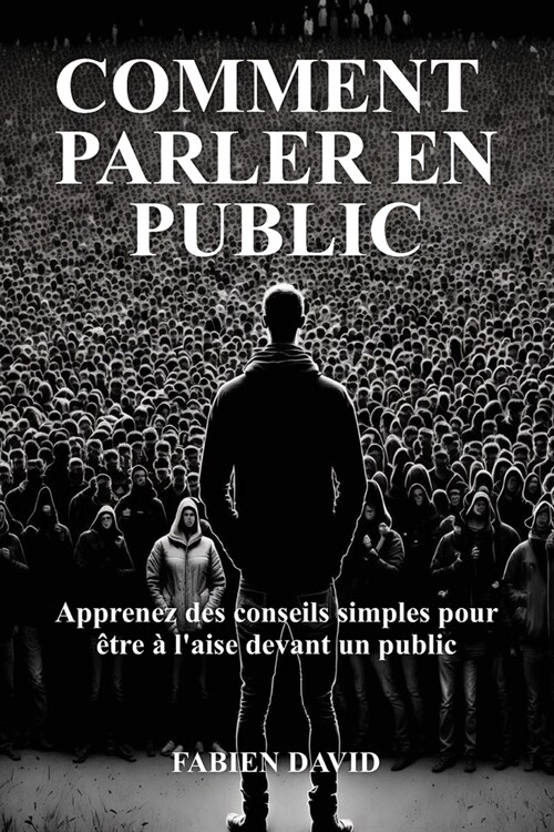 Comment parler en public: Apprenez des conseils simples pour ?re ?laise devant un public (Paperback)