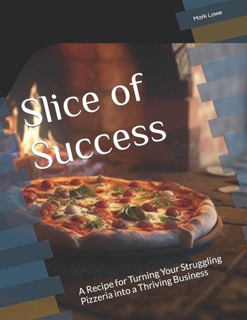 Slice of Success: A Recipe for Turning Your Struggling Pizzeria into a Thriving Business (Paperback)