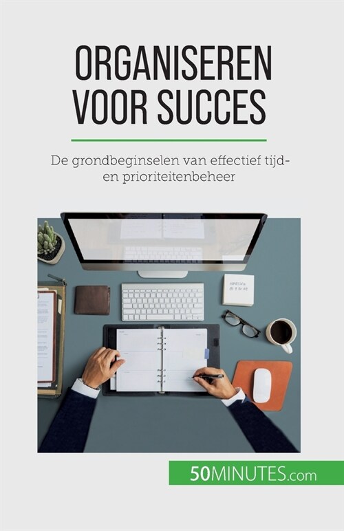 Organiseren voor succes: De grondbeginselen van effectief tijd- en prioriteitenbeheer (Paperback)