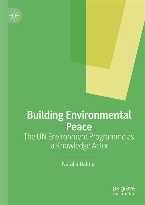 Building Environmental Peace: The Un Environment Programme as a Knowledge Actor (Paperback, 2022)