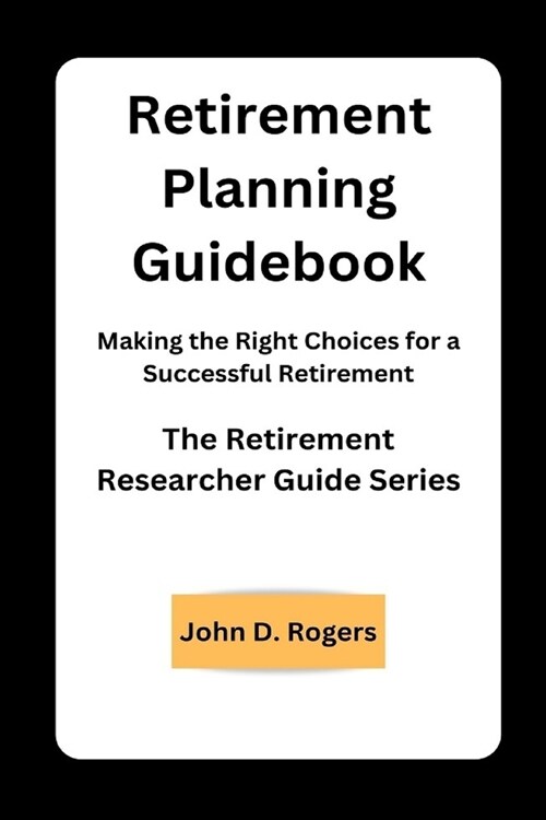 Retirement Planning Guidebook: Making the Right Choices for a Successful Retirement (Paperback)