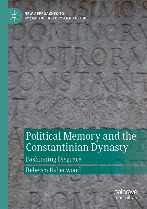 Political Memory and the Constantinian Dynasty: Fashioning Disgrace (Paperback, 2022)