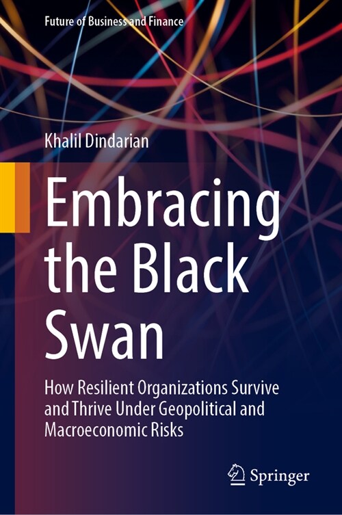 Embracing the Black Swan: How Resilient Organizations Survive and Thrive in the Face of Geopolitical and Macroeconomic Risks (Hardcover, 2023)