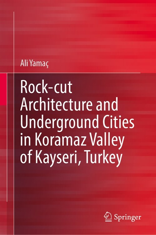 Rock-Cut Architecture and Underground Cities in Koramaz Valley of Kayseri, Turkey (Hardcover, 2023)