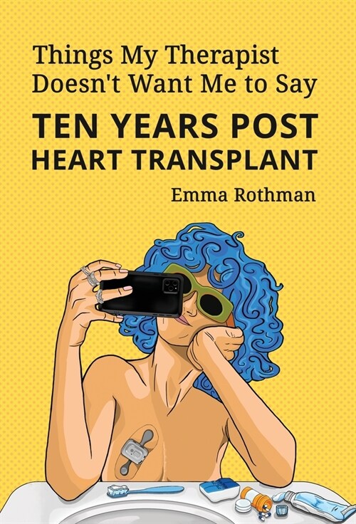 Things My Therapist Doesnt Want Me to Say: Ten Years Post Heart Transplant (Hardcover)