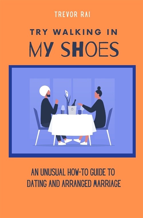 Try Walking in My Shoes: An Unusual How-To Guide to Dating and Arranged Marriage (Paperback)