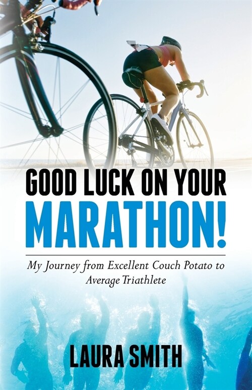 Good Luck on Your Marathon!: My Journey from Excellent Couch Potato to Average Triathlete (Paperback)
