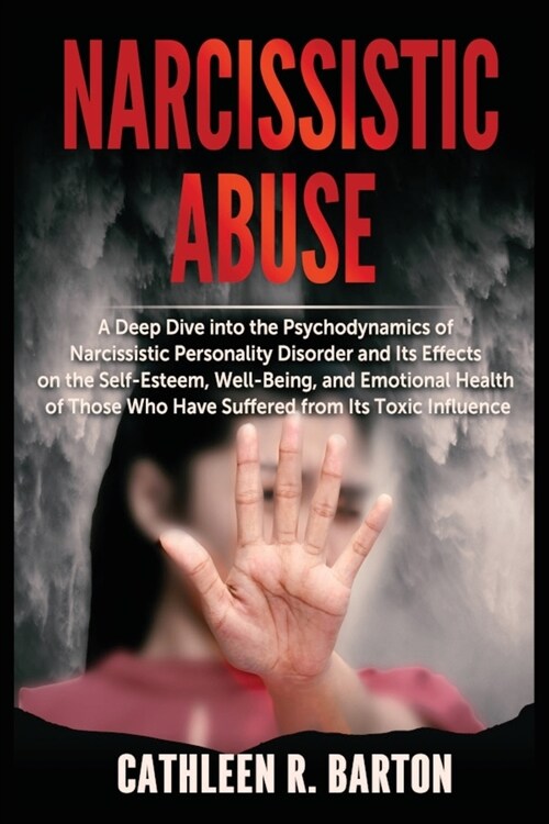 Narcissistic Abuse: A Deep Dive into the Psychodynamics of Narcissistic Personality Disorder and Its Effects on the Self-Esteem, Well-Bein (Paperback)