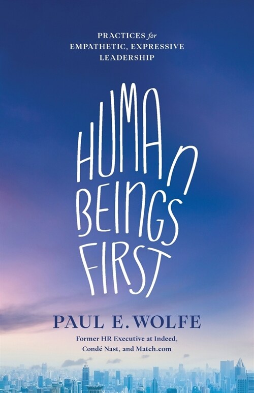 Human Beings First: Practices for Empathetic, Expressive Leadership (Paperback)