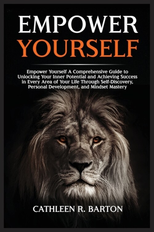 Empower Yourself: A Comprehensive Guide to Unlocking Your Inner Potential and Achieving Success in Every Area of Your Life Through Self- (Paperback)