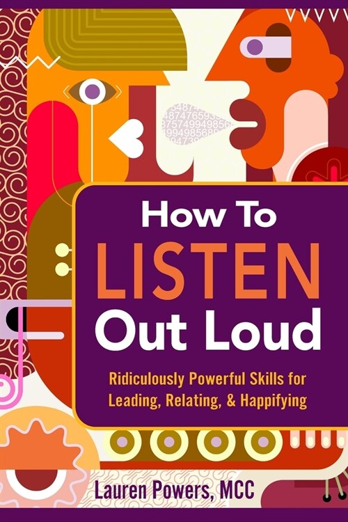 How to Listen Out Loud: Ridiculously Powerful Skills for Leading, Relating, & Happifying (Paperback)