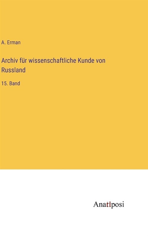 Archiv f? wissenschaftliche Kunde von Russland: 15. Band (Hardcover)