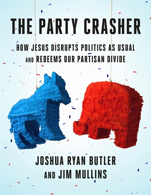 The Party Crasher: How Jesus Disrupts Politics as Usual and Redeems Our Partisan Divide (Paperback)