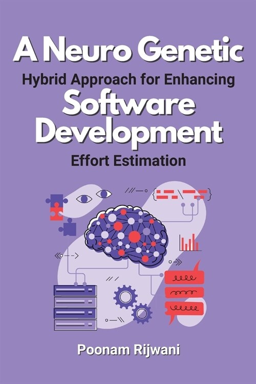 A Neuro Genetic Hybrid Approach for Enhancing Software Development Effort Estimation (Paperback)