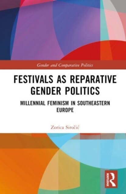 Festivals as Reparative Gender Politics : Millennial Feminism in Southeastern Europe (Hardcover)