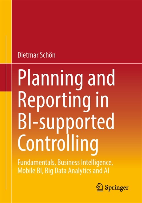 Planning and Reporting in Bi-Supported Controlling: Fundamentals, Business Intelligence, Mobile Bi, Big Data Analytics and AI (Paperback, 2023)