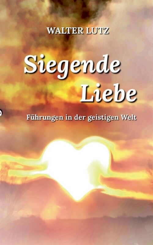 Siegende Liebe: F?rungen in der geistigen Welt (Paperback)