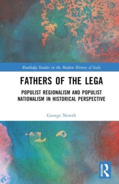 Fathers of the Lega : Populist Regionalism and Populist Nationalism in Historical Perspective (Hardcover)