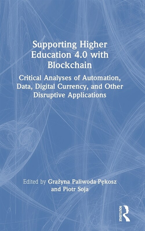 Supporting Higher Education 4.0 with Blockchain : Critical Analyses of Automation, Data, Digital Currency, and Other Disruptive Applications (Hardcover)