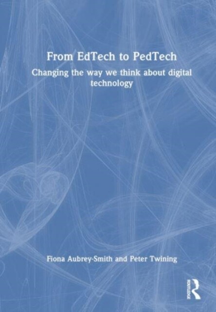 From EdTech to PedTech : Changing the Way We Think about Digital Technology (Hardcover)